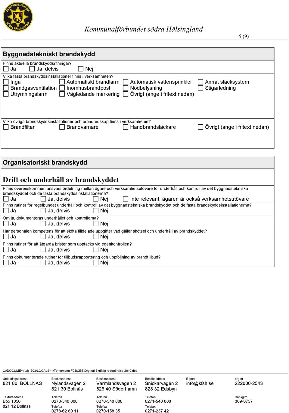 nedan) Vilka övriga brandskyddsinstallationer och brandredskap finns i verksamheten?