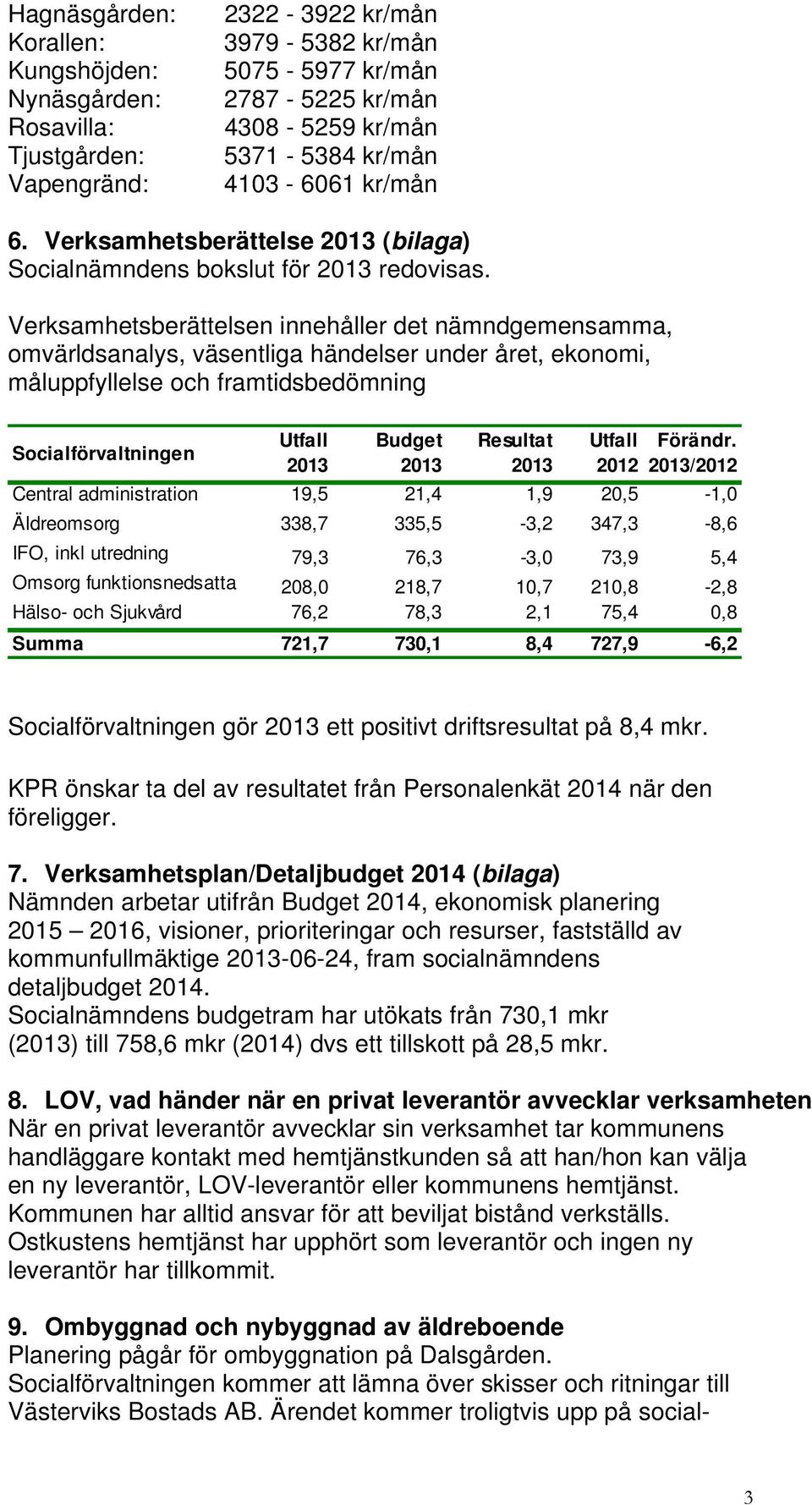 Verksamhetsberättelsen innehåller det nämndgemensamma, omvärldsanalys, väsentliga händelser under året, ekonomi, måluppfyllelse och framtidsbedömning Socialförvaltningen Utfall 2013 Budget 2013