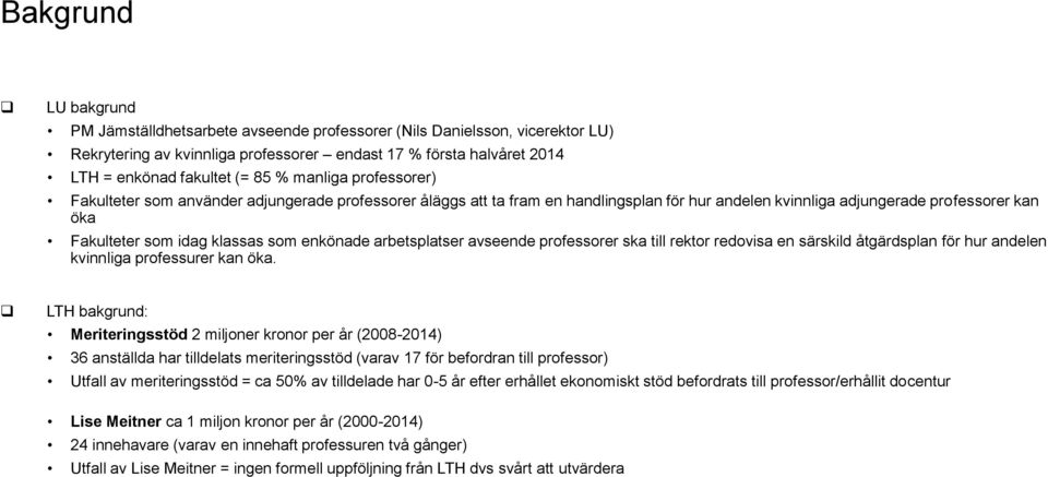 enkönade arbetsplatser avseende professorer ska till rektor redovisa en särskild åtgärdsplan för hur andelen kvinnliga professurer kan öka.