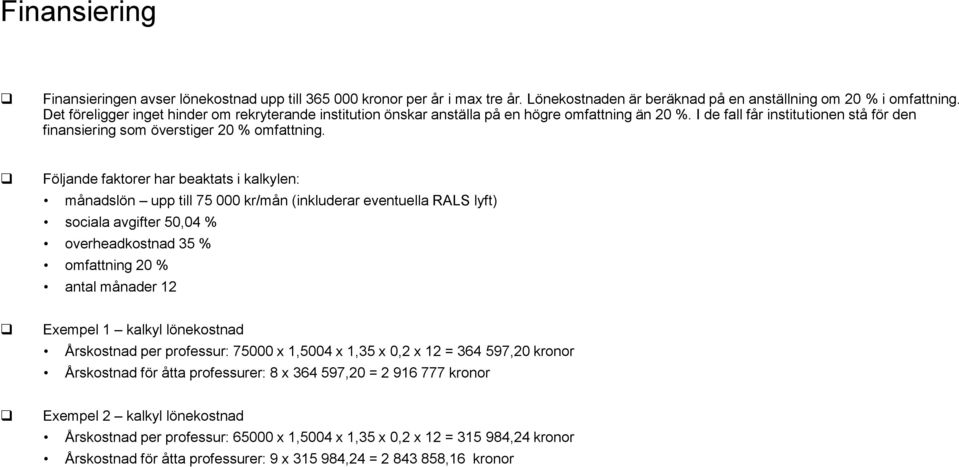Följande faktorer har beaktats i kalkylen: månadslön upp till 75 000 kr/mån (inkluderar eventuella RALS lyft) sociala avgifter 50,04 % overheadkostnad 35 % omfattning 20 % antal månader 12 Exempel 1