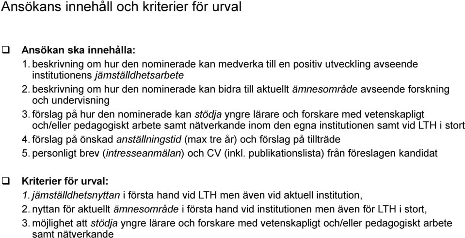 förslag på hur den nominerade kan stödja yngre lärare och forskare med vetenskapligt och/eller pedagogiskt arbete samt nätverkande inom den egna institutionen samt vid LTH i stort 4.