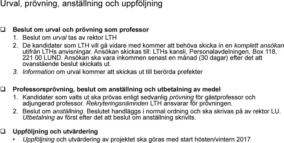 Ansökan ska vara inkommen senast en månad (30 dagar) efter det att ovanstående beslut skickats ut. 3.