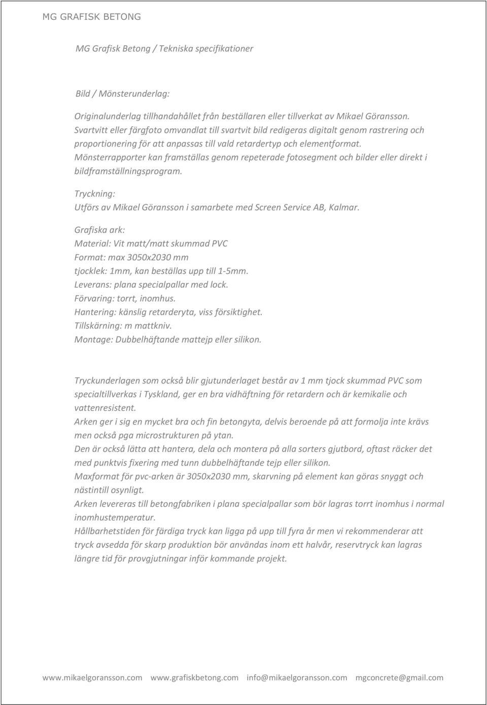 Mönsterrapporterkanframställasgenomrepeteradefotosegmentochbilderellerdirekti bildframställningsprogram. Tryckning: UtförsavMikaelGöranssonisamarbetemedScreenServiceAB,Kalmar.