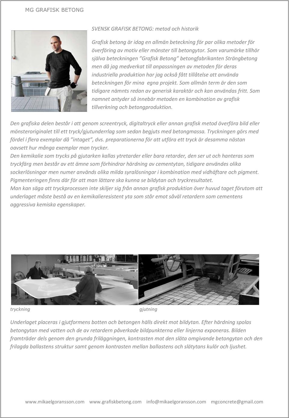 beteckningenförminaegnaprojekt.somallmäntermärdensom tidigarenämntsredanavgeneriskkaraktärochkananvändasfritt.som namnetantydersåinnebärmetodenenkombinationavgrafisk tillverkningochbetongproduktion.
