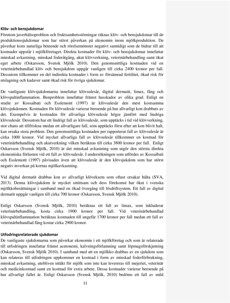 Direkta kostnader för klöv- och bensjukdomar innefattar minskad avkastning, minskad foderåtgång, akut klövverkning, veterinärbehandling samt ökat eget arbete (Oskarsson, Svensk Mjölk 2010).