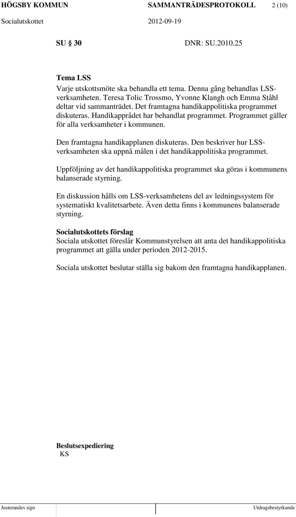 Programmet gäller för alla verksamheter i kommunen. Den framtagna handikapplanen diskuteras. Den beskriver hur LSSverksamheten ska uppnå målen i det handikappolitiska programmet.