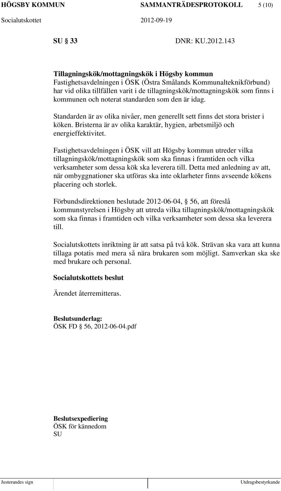 kommunen och noterat standarden som den är idag. Standarden är av olika nivåer, men generellt sett finns det stora brister i köken.