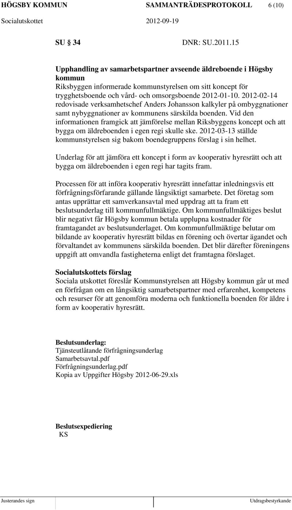 2012-02-14 redovisade verksamhetschef Anders Johansson kalkyler på ombyggnationer samt nybyggnationer av kommunens särskilda boenden.