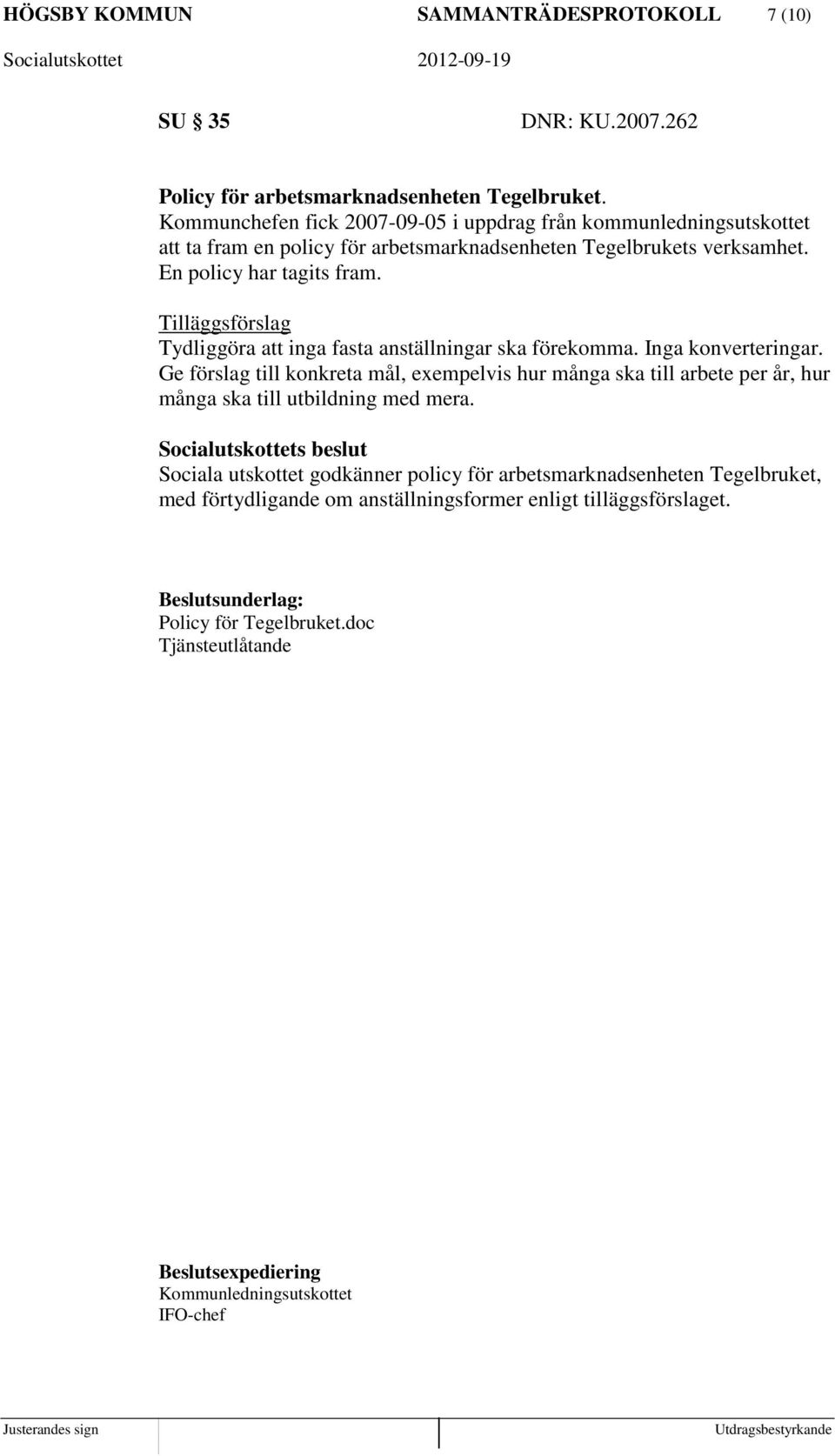 Tilläggsförslag Tydliggöra att inga fasta anställningar ska förekomma. Inga konverteringar.