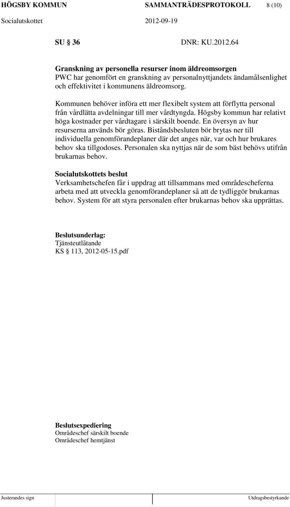 Kommunen behöver införa ett mer flexibelt system att förflytta personal från vårdlätta avdelningar till mer vårdtyngda. Högsby kommun har relativt höga kostnader per vårdtagare i särskilt boende.