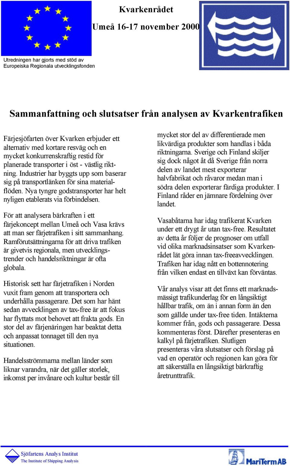 Industrier har byggts upp som baserar sig på transportlänken för sina materialflöden. Nya tyngre godstransporter har helt nyligen etablerats via förbindelsen.