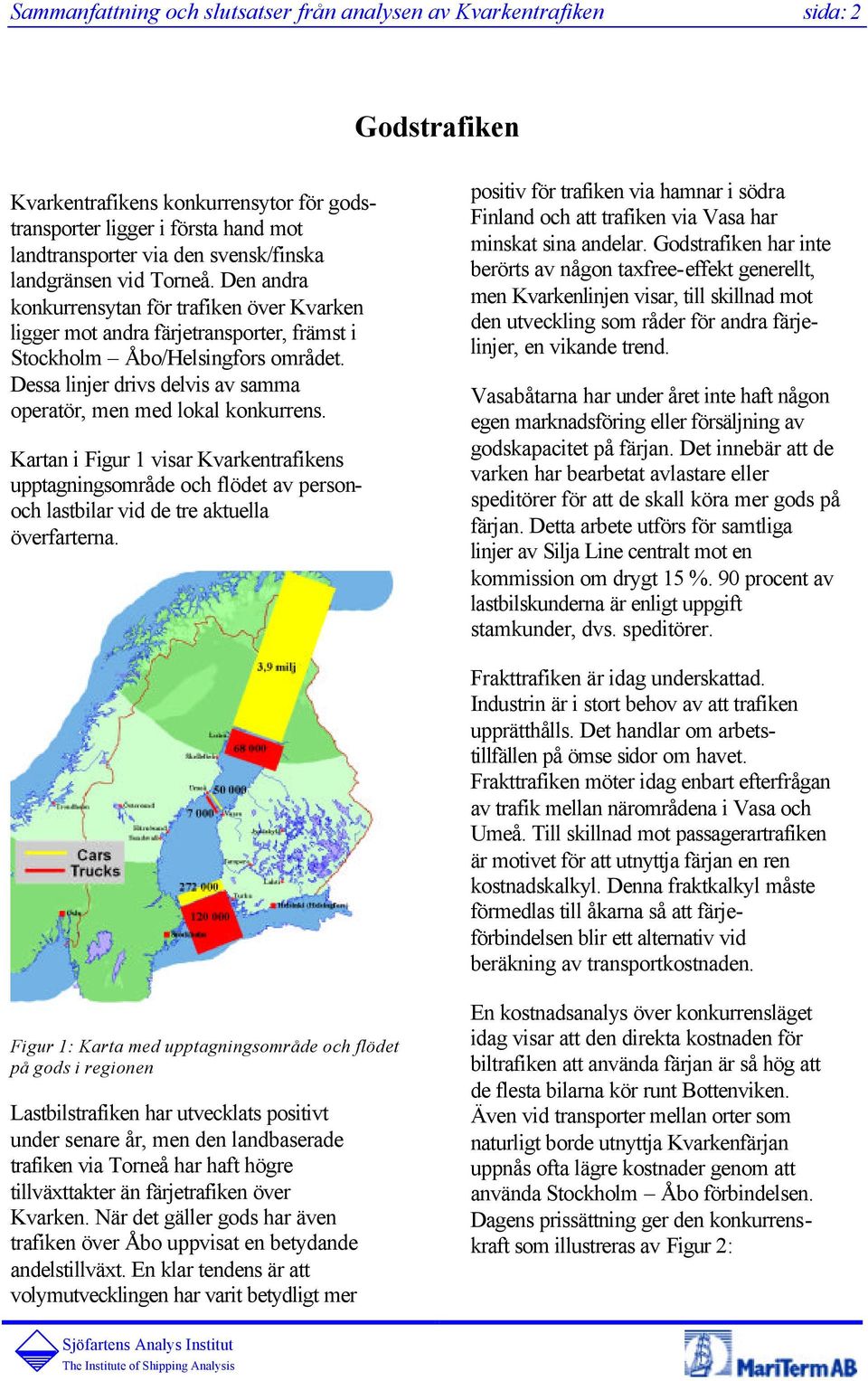 Kartan i Figur 1 visar Kvarkentrafikens upptagningsområde och flödet av personoch lastbilar vid de tre aktuella överfarterna.