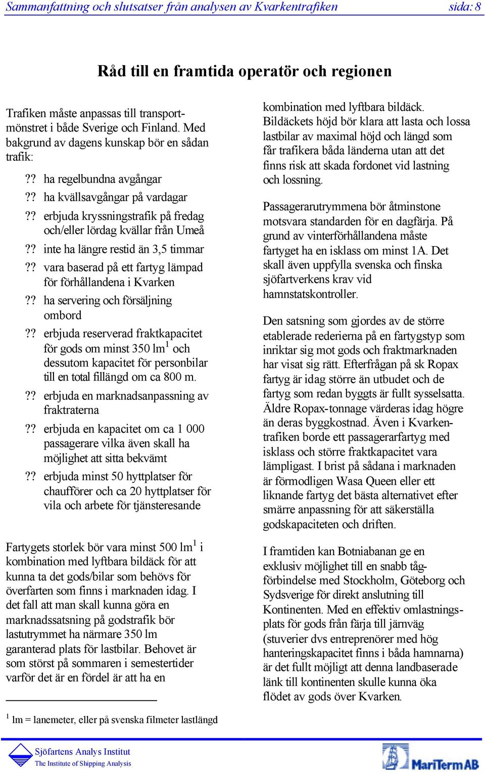 ? vara baserad på ett fartyg lämpad för förhållandena i Kvarken?? ha servering och försäljning ombord?