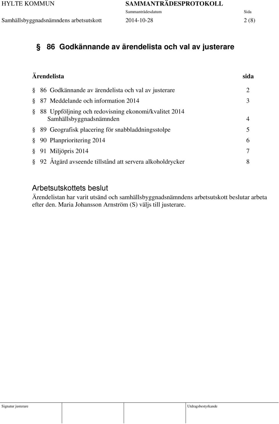 4 89 Geografisk placering för snabbladdningsstolpe 5 90 Planprioritering 2014 6 91 Miljöpris 2014 7 92 Åtgärd avseende tillstånd att servera