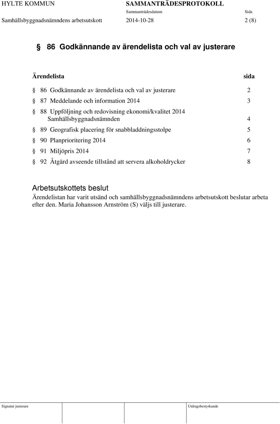 4 89 Geografisk placering för snabbladdningsstolpe 5 90 Planprioritering 2014 6 91 Miljöpris 2014 7 92 Åtgärd avseende tillstånd att servera