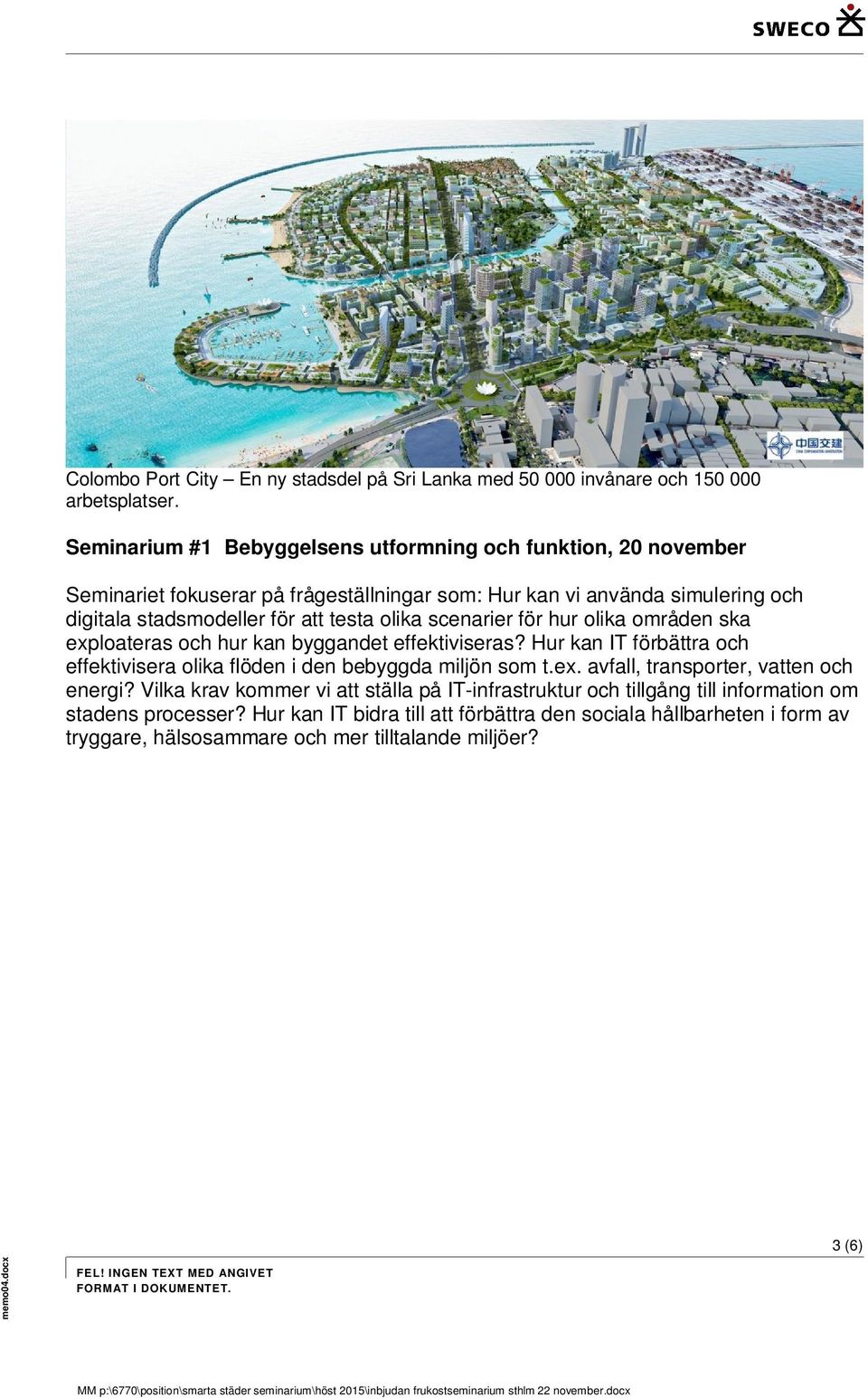 scenarier för hur olika områden ska exploateras och hur kan byggandet effektiviseras? Hur kan IT förbättra och effektivisera olika flöden i den bebyggda miljön som t.ex. avfall, transporter, vatten och energi?