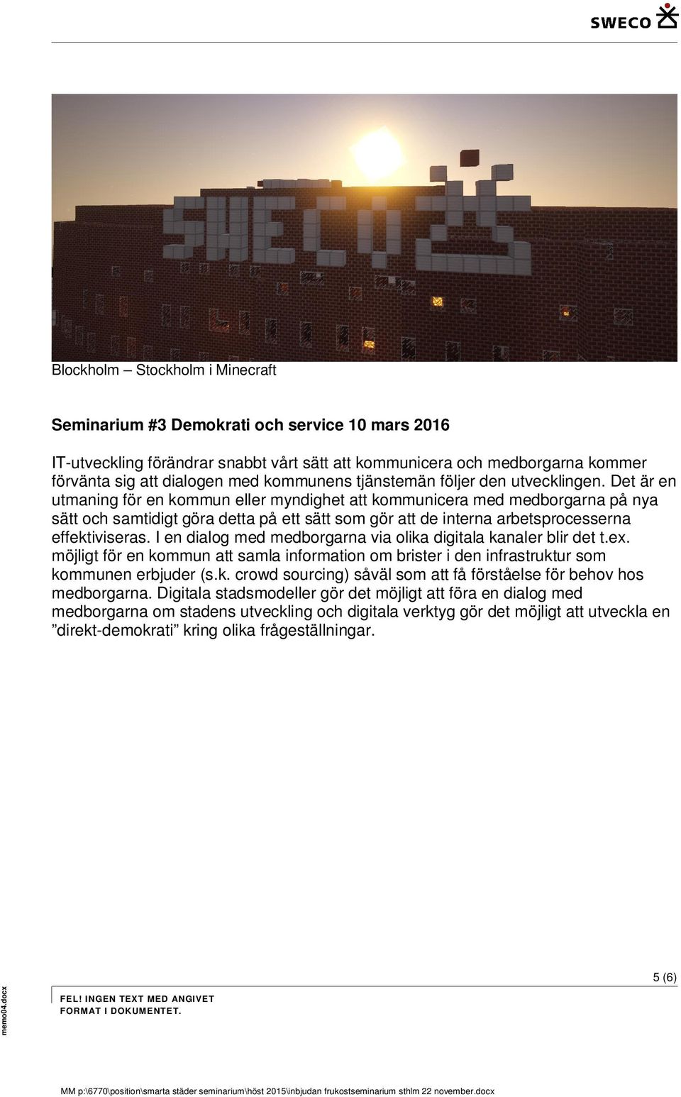 Det är en utmaning för en kommun eller myndighet att kommunicera med medborgarna på nya sätt och samtidigt göra detta på ett sätt som gör att de interna arbetsprocesserna effektiviseras.