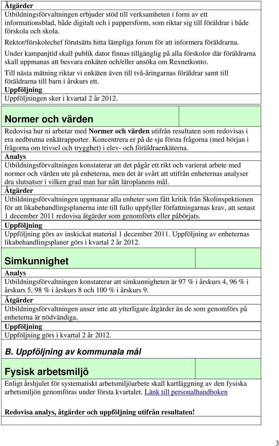 Under kampanjtid skall publik dator finnas tillgänglig på alla förskolor där föräldrarna skall uppmanas att besvara enkäten och/eller ansöka om Rexnetkonto.