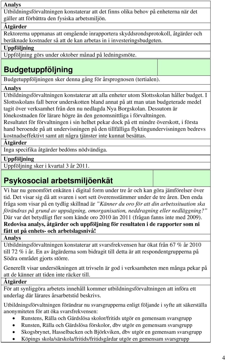 Budgetuppföljning Budgetuppföljningen sker denna gång för årsprognosen (tertialen). Utbildningsförvaltningen konstaterar att alla enheter utom Slottsskolan håller budget.