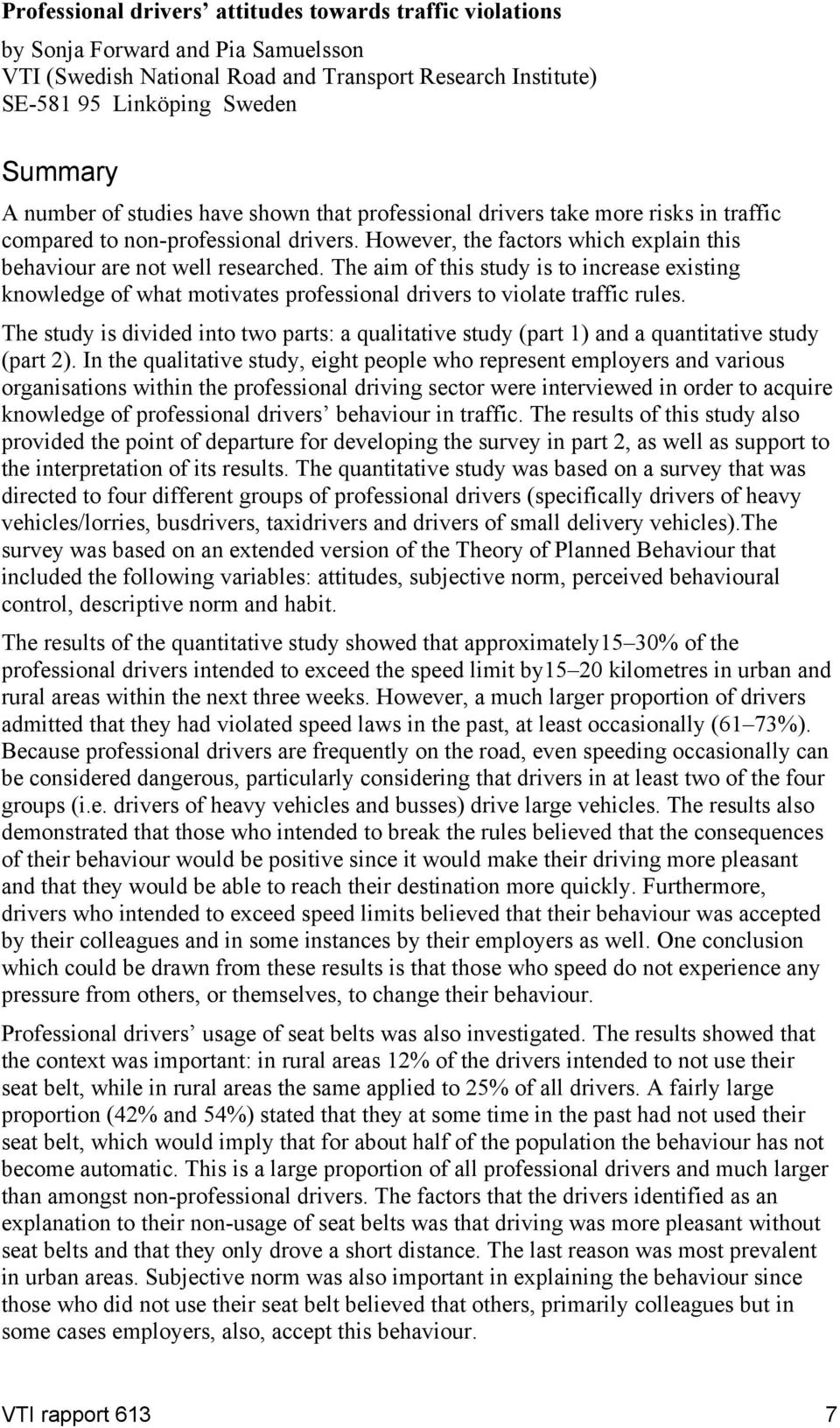 The aim of this study is to increase existing knowledge of what motivates professional drivers to violate traffic rules.