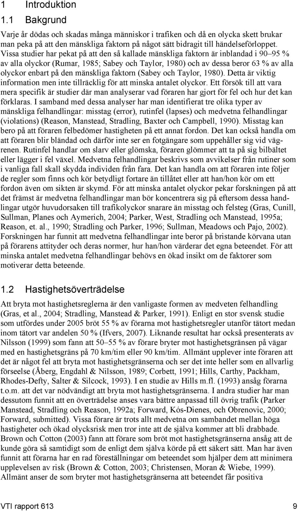 mänskliga faktorn (Sabey och Taylor, 1980). Detta är viktig information men inte tillräcklig för att minska antalet olyckor.