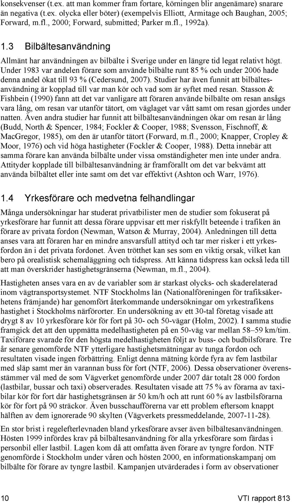 Under 1983 var andelen förare som använde bilbälte runt 85 % och under 2006 hade denna andel ökat till 93 % (Cedersund, 2007).