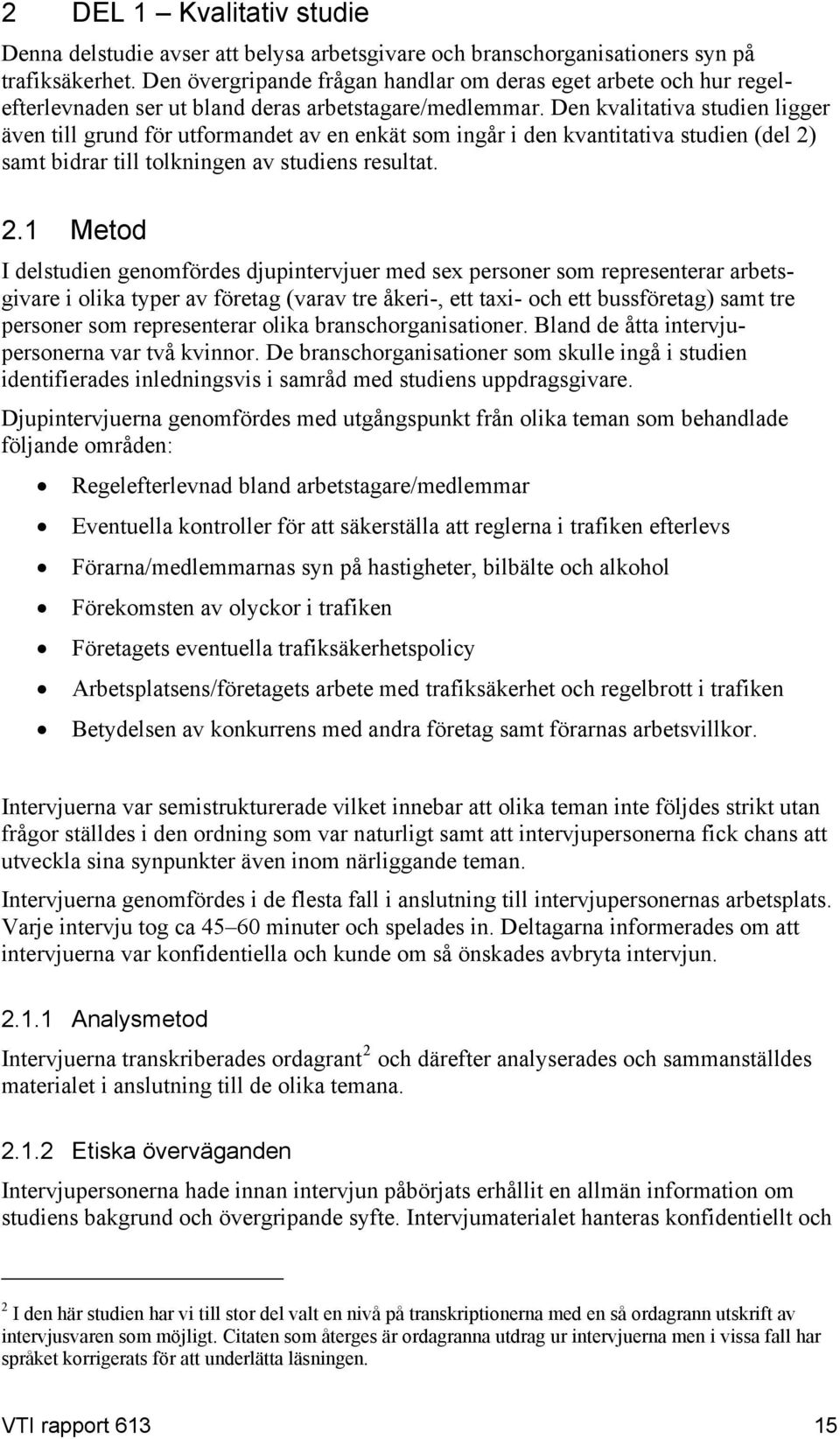 Den kvalitativa studien ligger även till grund för utformandet av en enkät som ingår i den kvantitativa studien (del 2)