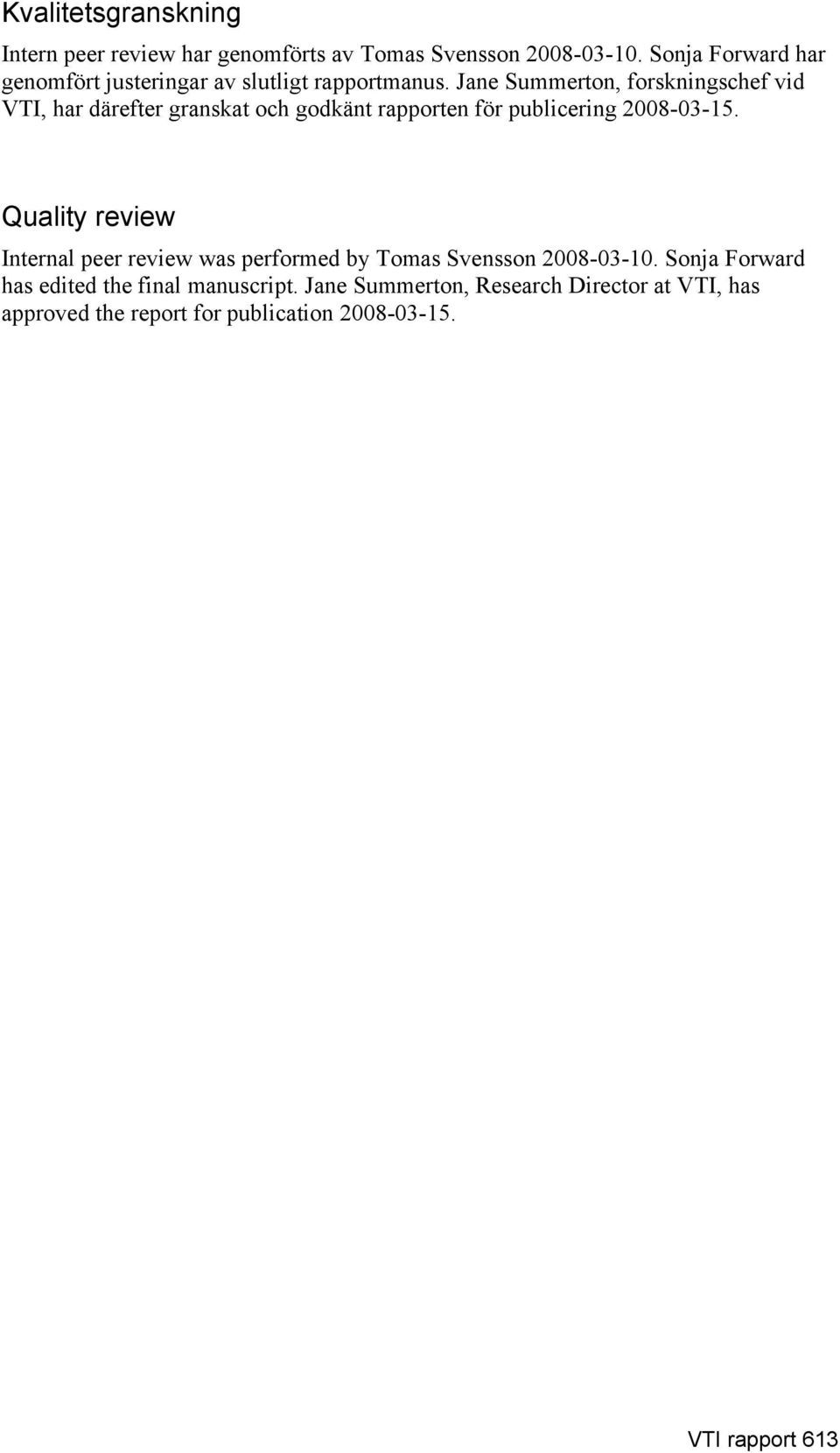 Jane Summerton, forskningschef vid VTI, har därefter granskat och godkänt rapporten för publicering 2008-03-15.