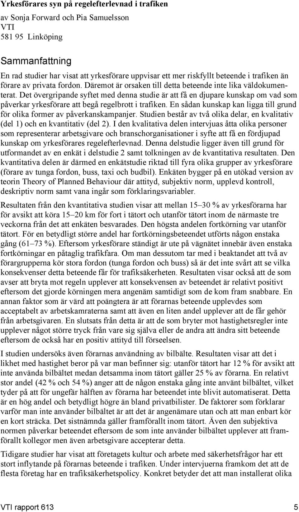 Det övergripande syftet med denna studie är att få en djupare kunskap om vad som påverkar yrkesförare att begå regelbrott i trafiken.