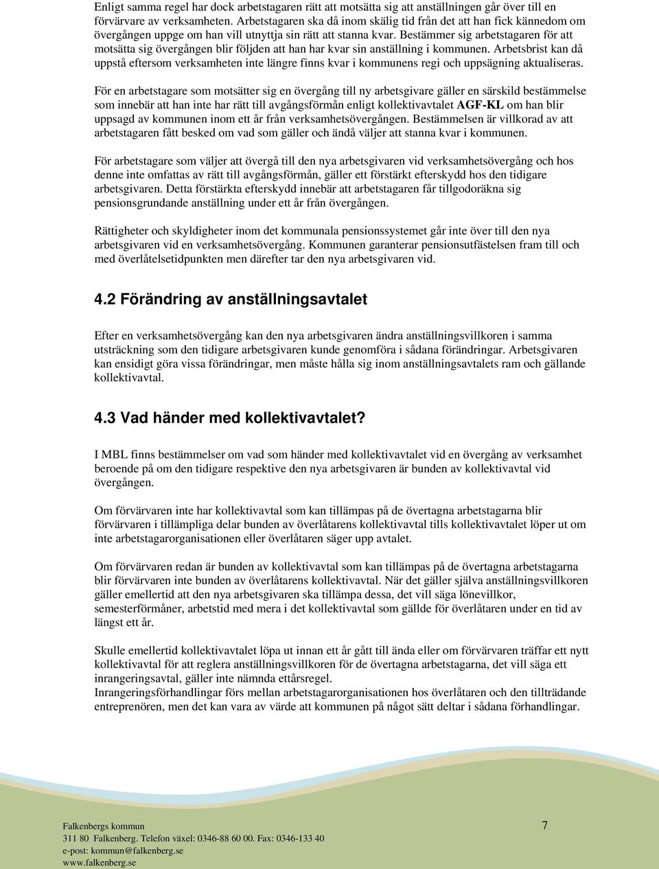 Bestämmer sig arbetstagaren för att motsätta sig övergången blir följden att han har kvar sin anställning i kommunen.