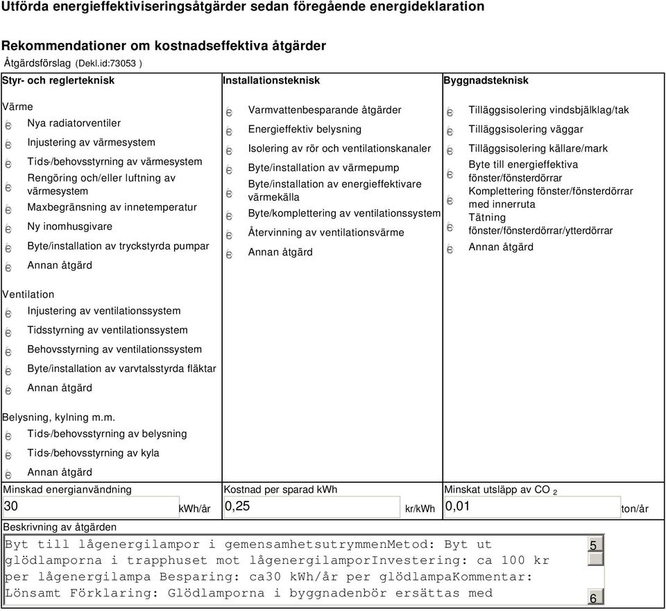 värmesystem Maxbegränsning av innetemperatur Ny inomhusgivare Byte/installation av tryckstyrda pumpar Varmvattenbesparande åtgärder Energieffektiv belysning Isolering av rör och ventilationskanaler