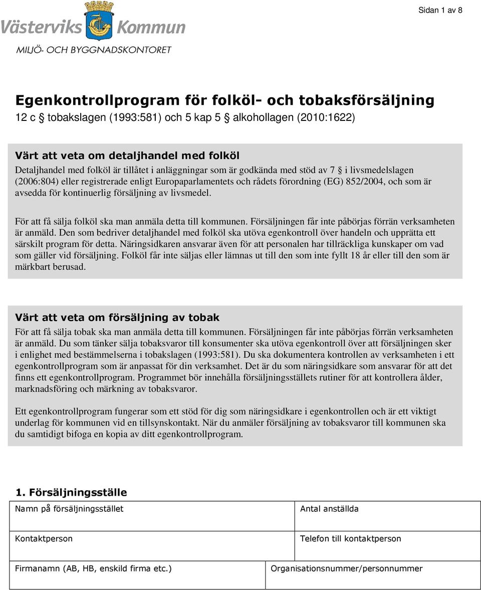 kontinuerlig försäljning av livsmedel. För att få sälja folköl ska man anmäla detta till kommunen. Försäljningen får inte påbörjas förrän verksamheten är anmäld.