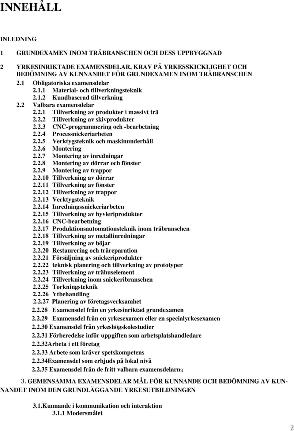 2.3 CNC-programmering och -bearbetning 2.2.4 Processnickeriarbeten 2.2.5 Verktygsteknik och maskinunderhåll 2.2.6 Montering 2.2.7 Montering av inredningar 2.2.8 Montering av dörrar och fönster 2.2.9 Montering av trappor 2.