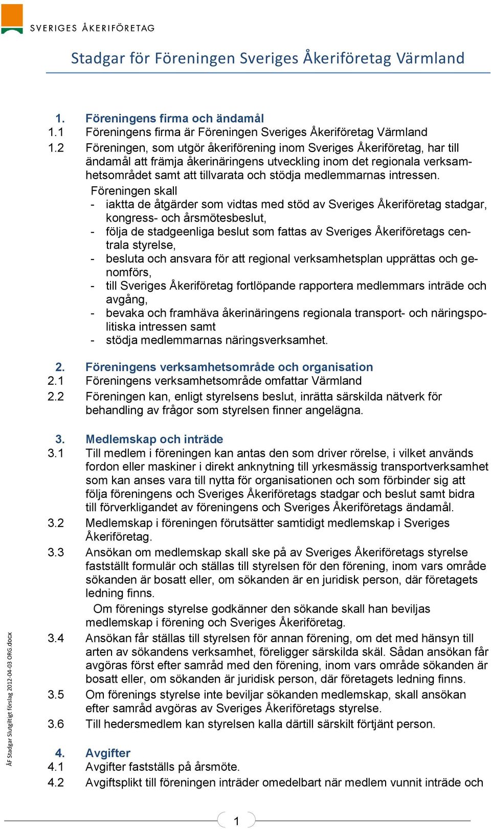 2 Föreningen, som utgör åkeriförening inom Sveriges Åkeriföretag, har till ändamål att främja åkerinäringens utveckling inom det regionala verksamhetsområdet samt att tillvarata och stödja