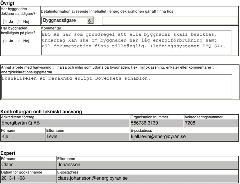 har låg energiförbrukning samt all dokumentation finns tillgänglig, (ledningssystemet EBQ S4). Annat arbete med hänvisning till hälsa och miljö som utförts på byggnaden, t.ex.