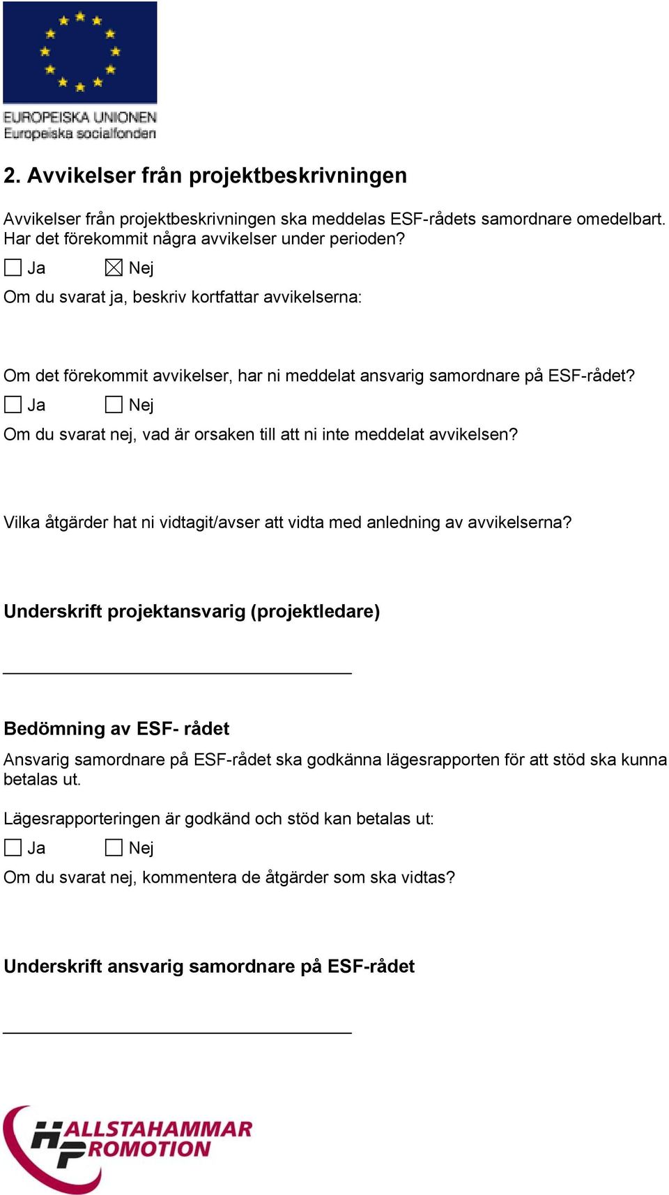 Om du svarat nej, vad är orsaken till att ni inte meddelat avvikelsen? Vilka åtgärder hat ni vidtagit/avser att vidta med anledning av avvikelserna?