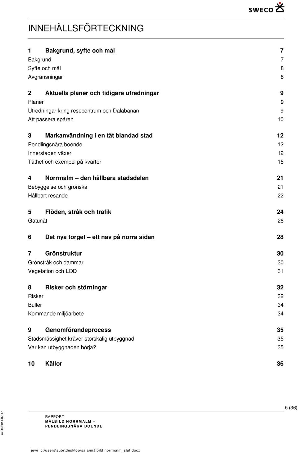 Bebyggelse och grönska 21 Hållbart resande 22 5 Flöden, stråk och trafik 24 Gatunät 26 6 Det nya torget ett nav på norra sidan 28 7 Grönstruktur 30 Grönstråk och dammar 30 Vegetation och