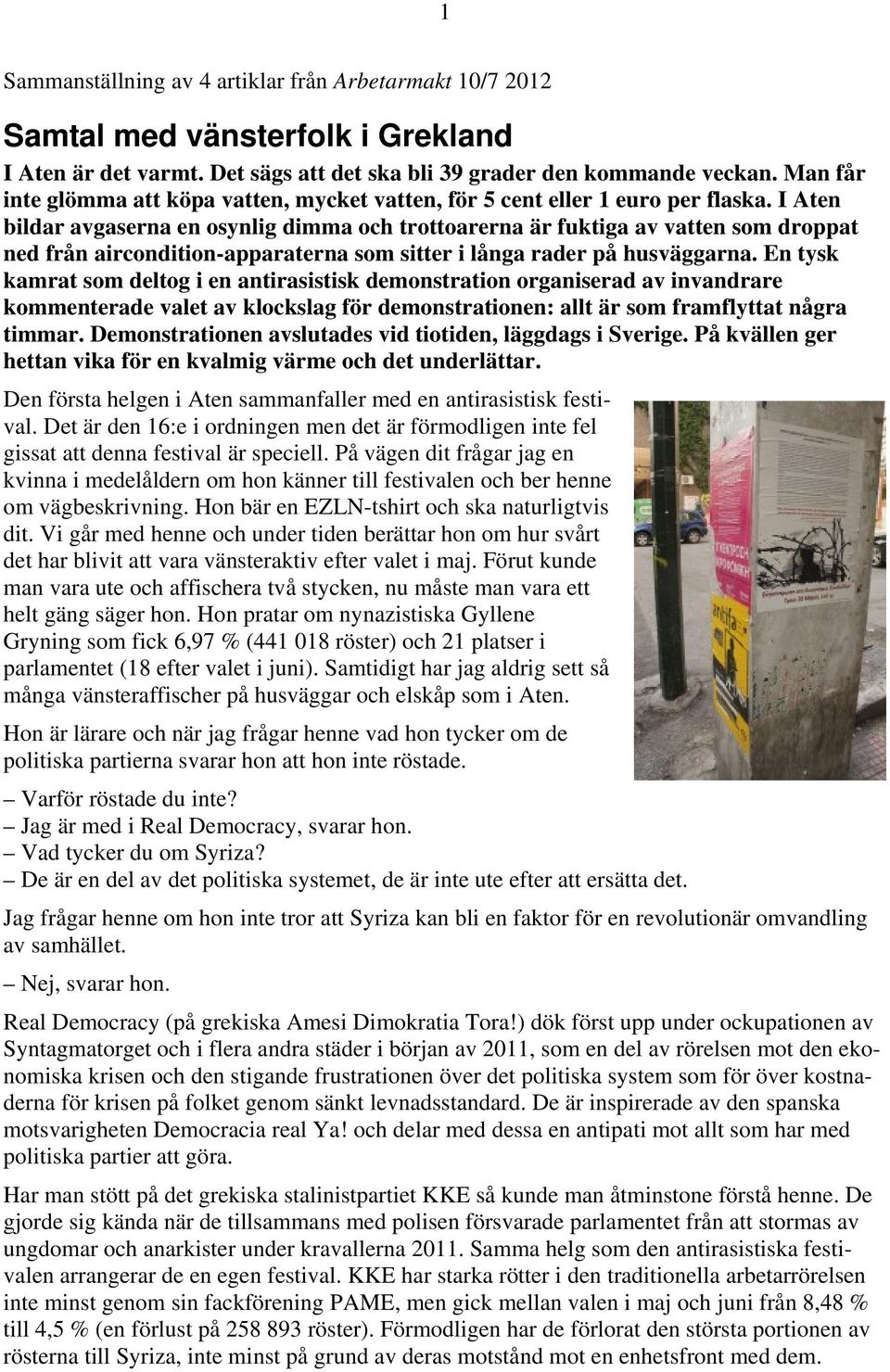 I Aten bildar avgaserna en osynlig dimma och trottoarerna är fuktiga av vatten som droppat ned från aircondition-apparaterna som sitter i långa rader på husväggarna.