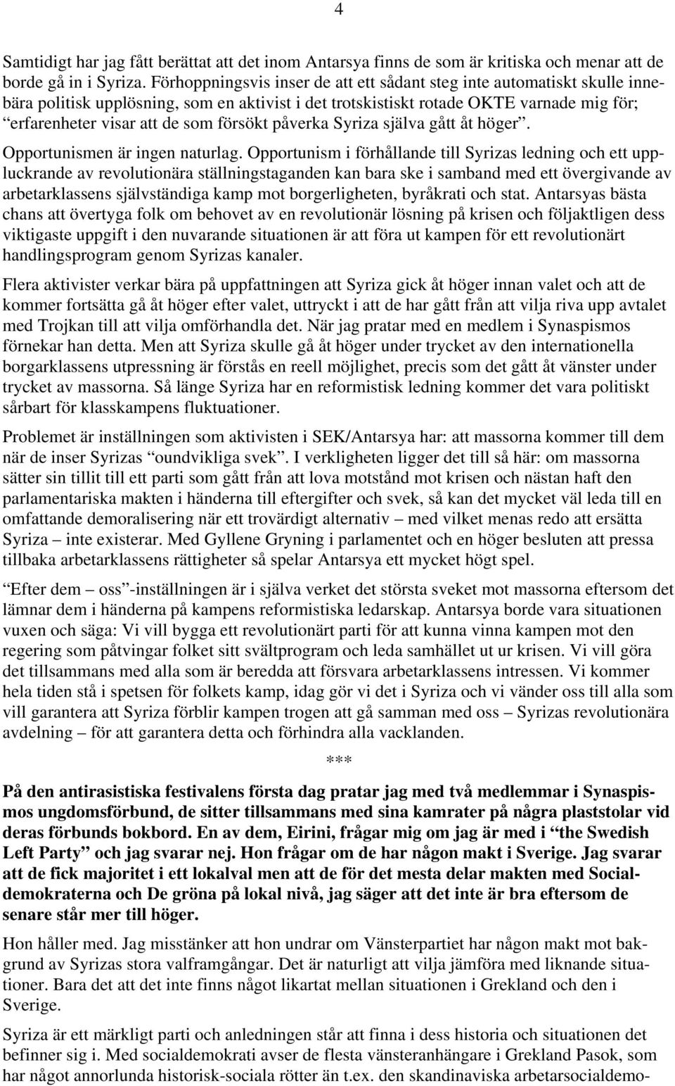 försökt påverka Syriza själva gått åt höger. Opportunismen är ingen naturlag.