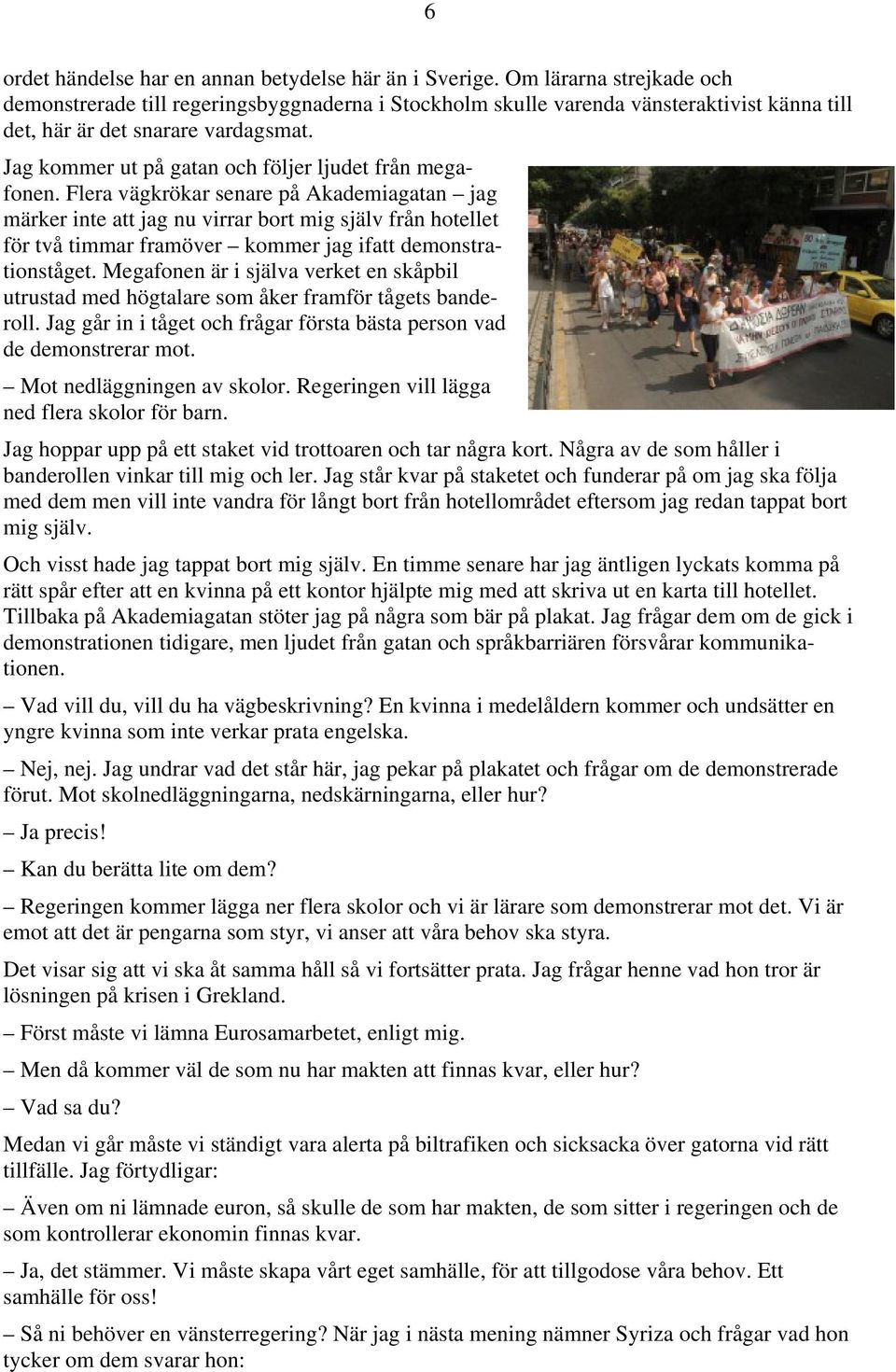 Jag kommer ut på gatan och följer ljudet från megafonen.
