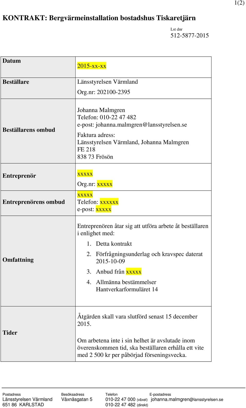 se Faktura adress: Länsstyrelsen Värmland, Johanna Malmgren FE 218 838 73 Frösön xxxxx Org.