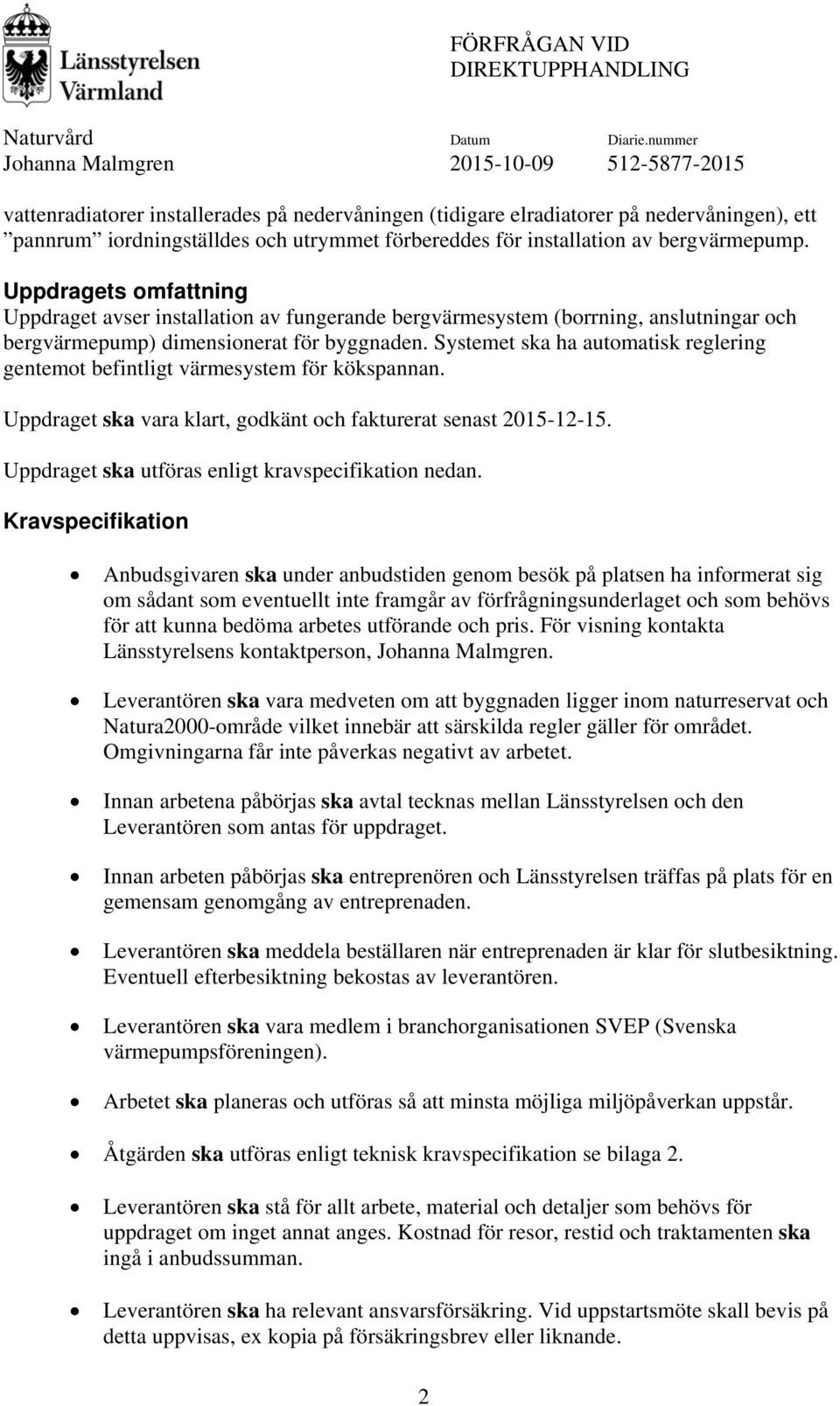 Systemet ska ha automatisk reglering gentemot befintligt värmesystem för kökspannan. Uppdraget ska vara klart, godkänt och fakturerat senast 2015-12-15.