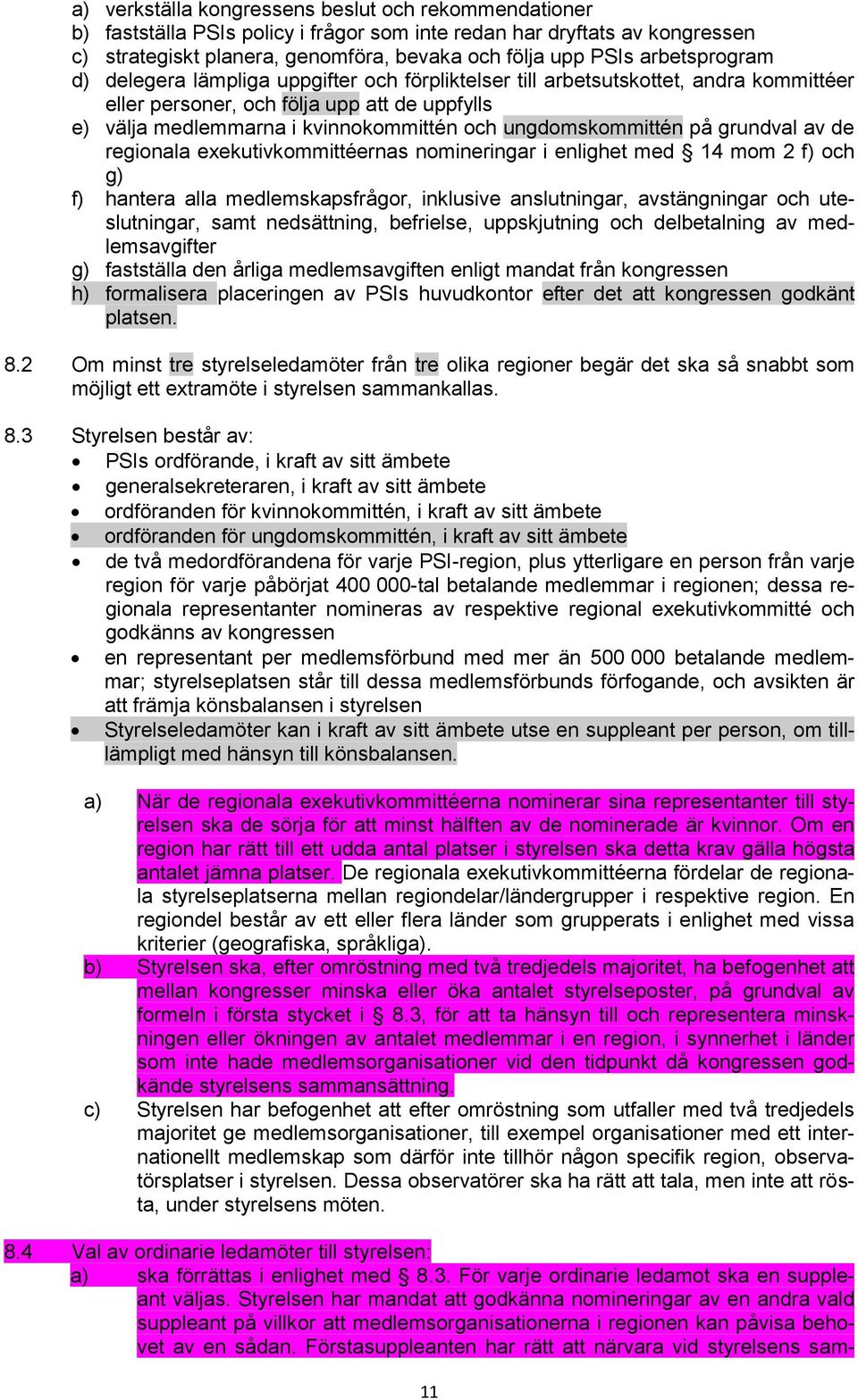 ungdomskommittén på grundval av de regionala exekutivkommittéernas nomineringar i enlighet med 14 mom 2 f) och g) f) hantera alla medlemskapsfrågor, inklusive anslutningar, avstängningar och