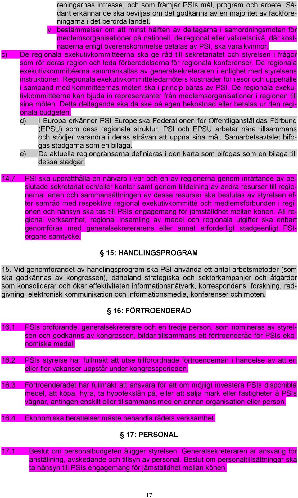 vara kvinnor. c) De regionala exekutivkommittéerna ska ge råd till sekretariatet och styrelsen i frågor som rör deras region och leda förberedelserna för regionala konferenser.