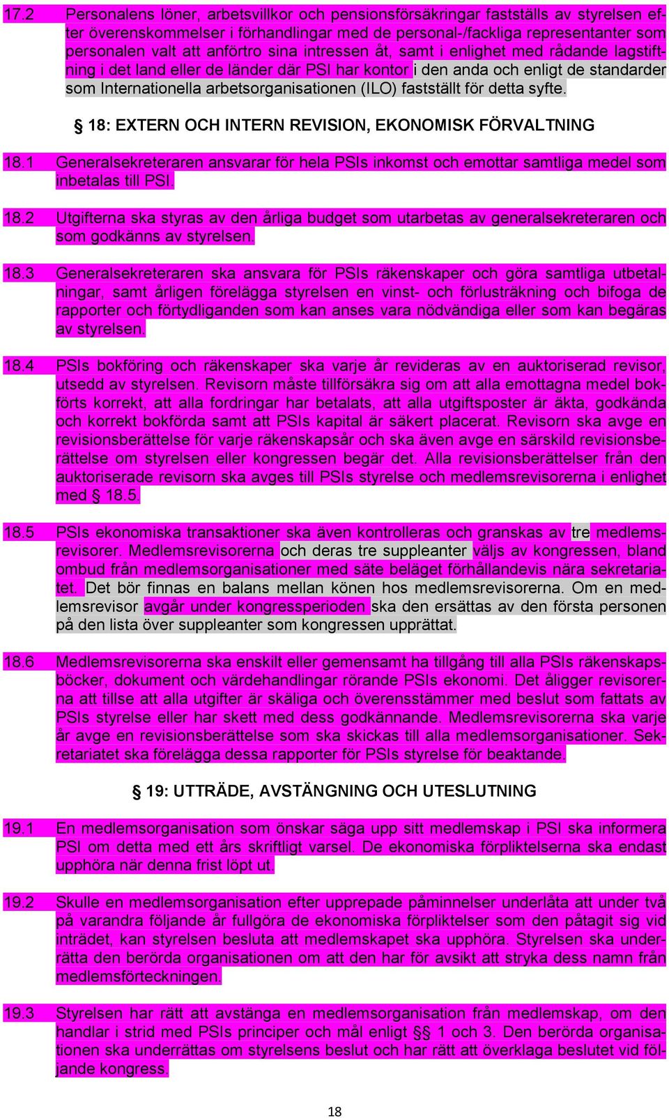 för detta syfte. 18: EXTERN OCH INTERN REVISION, EKONOMISK FÖRVALTNING 18.1 Generalsekreteraren ansvarar för hela PSIs inkomst och emottar samtliga medel som inbetalas till PSI. 18.2 Utgifterna ska styras av den årliga budget som utarbetas av generalsekreteraren och som godkänns av styrelsen.