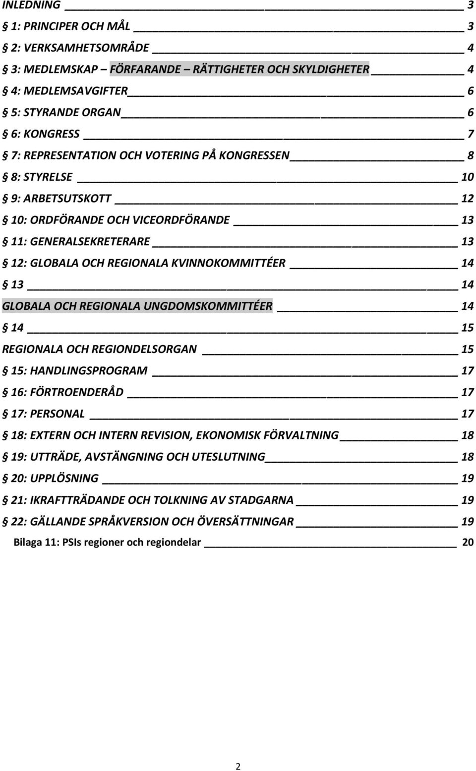 REGIONALA UNGDOMSKOMMITTÉER 14 14 15 REGIONALA OCH REGIONDELSORGAN 15 15: HANDLINGSPROGRAM 17 16: FÖRTROENDERÅD 17 17: PERSONAL 17 18: EXTERN OCH INTERN REVISION, EKONOMISK FÖRVALTNING 18 19:
