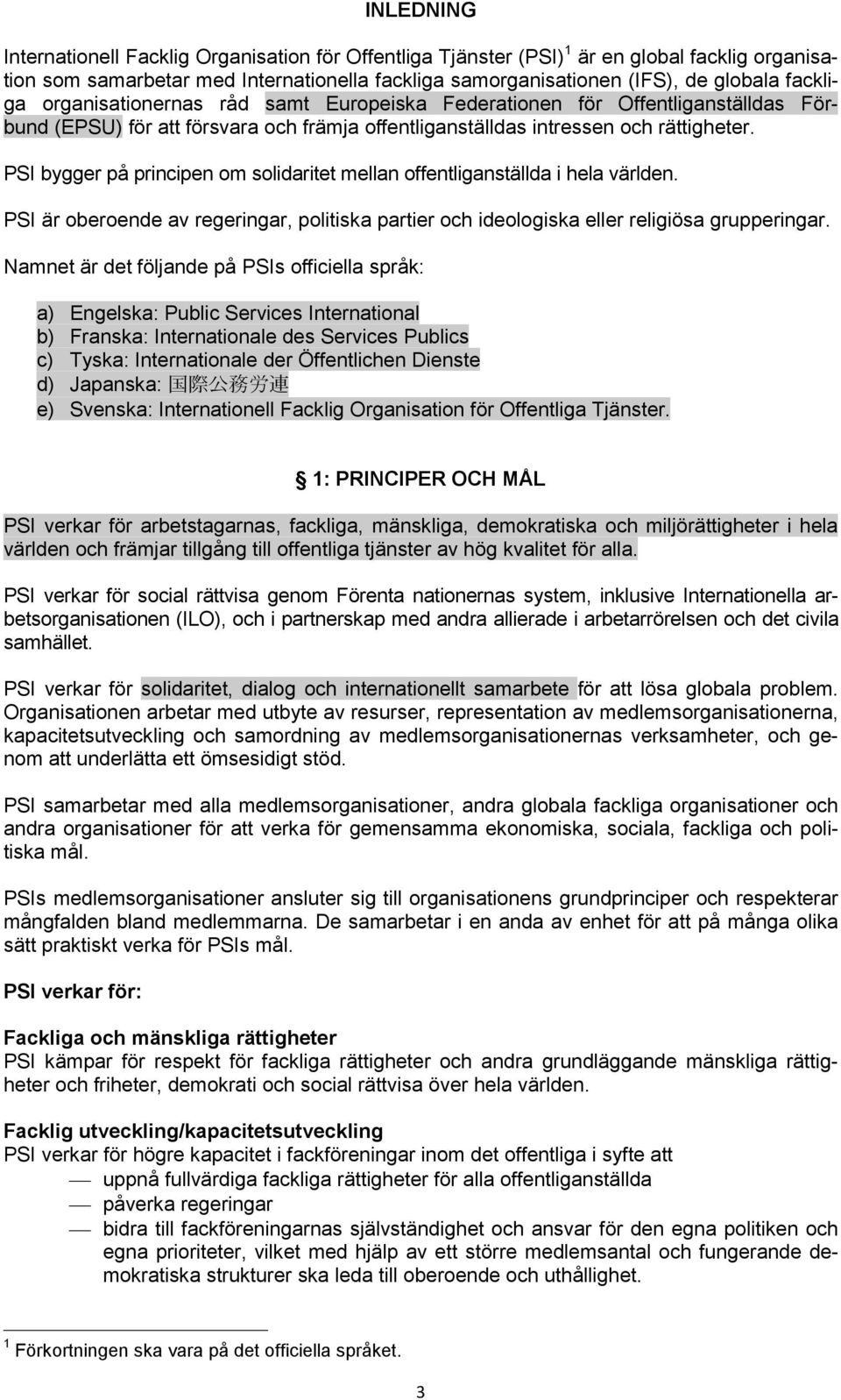 PSI bygger på principen om solidaritet mellan offentliganställda i hela världen. PSI är oberoende av regeringar, politiska partier och ideologiska eller religiösa grupperingar.