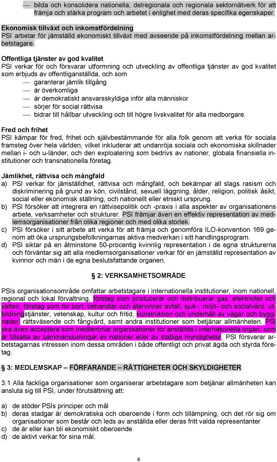 Offentliga tjänster av god kvalitet PSI verkar för och försvarar utformning och utveckling av offentliga tjänster av god kvalitet som erbjuds av offentliganställda, och som garanterar jämlik tillgång