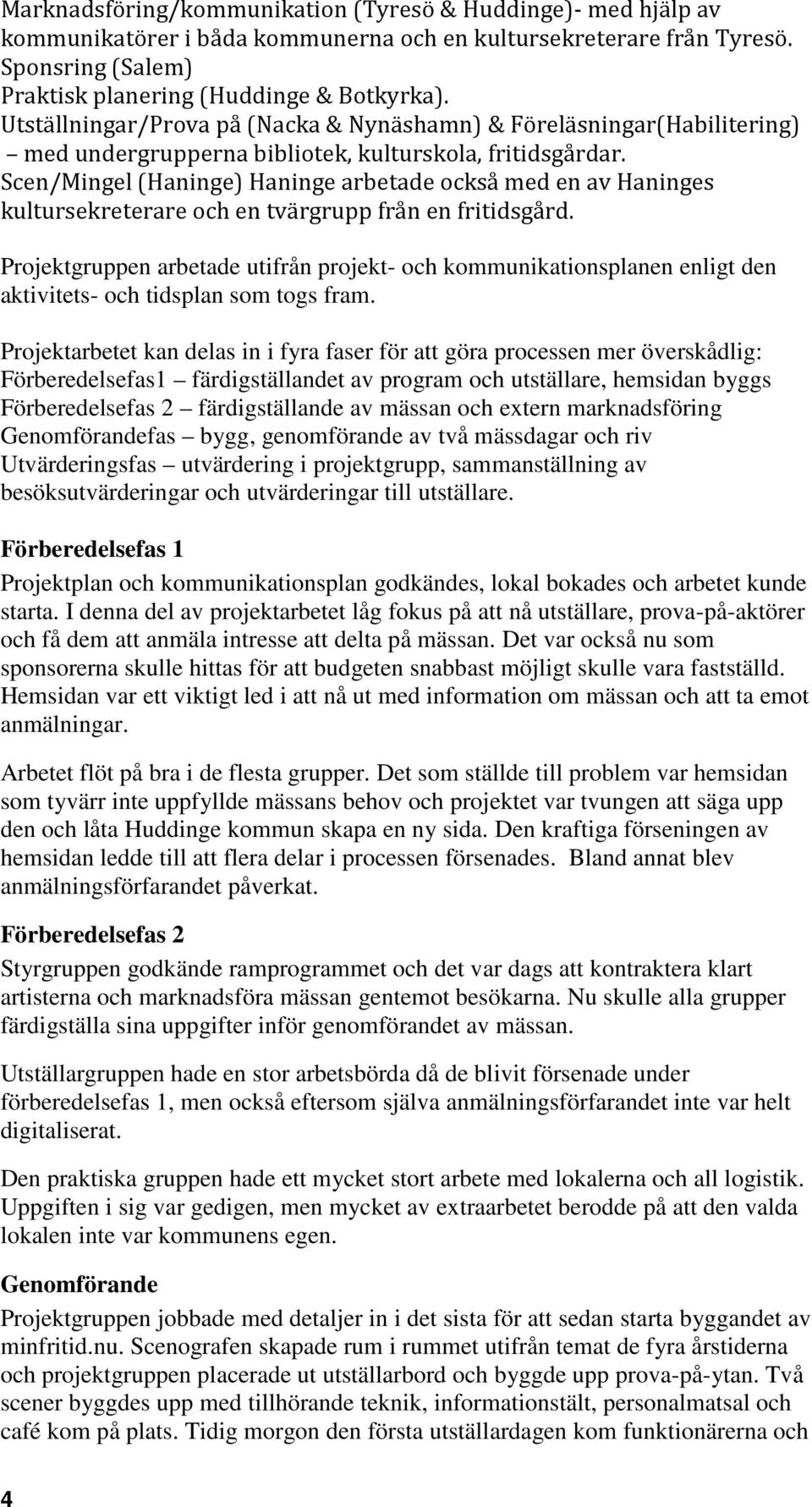 Scen/Mingel (Haninge) Haninge arbetade också med en av Haninges kultursekreterare och en tvärgrupp från en fritidsgård.