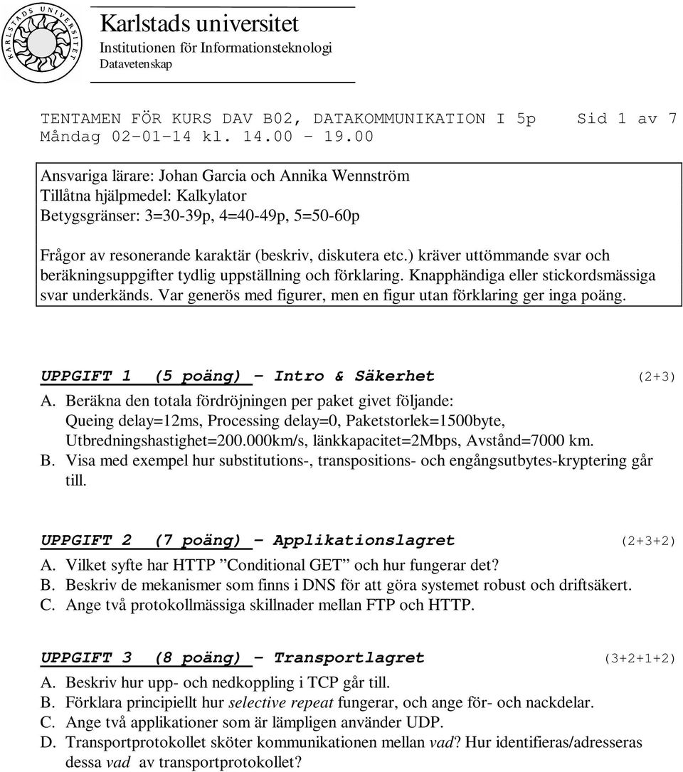 ) kräver uttömmande svar och beräkningsuppgifter tydlig uppställning och förklaring. Knapphändiga eller stickordsmässiga svar underkänds.